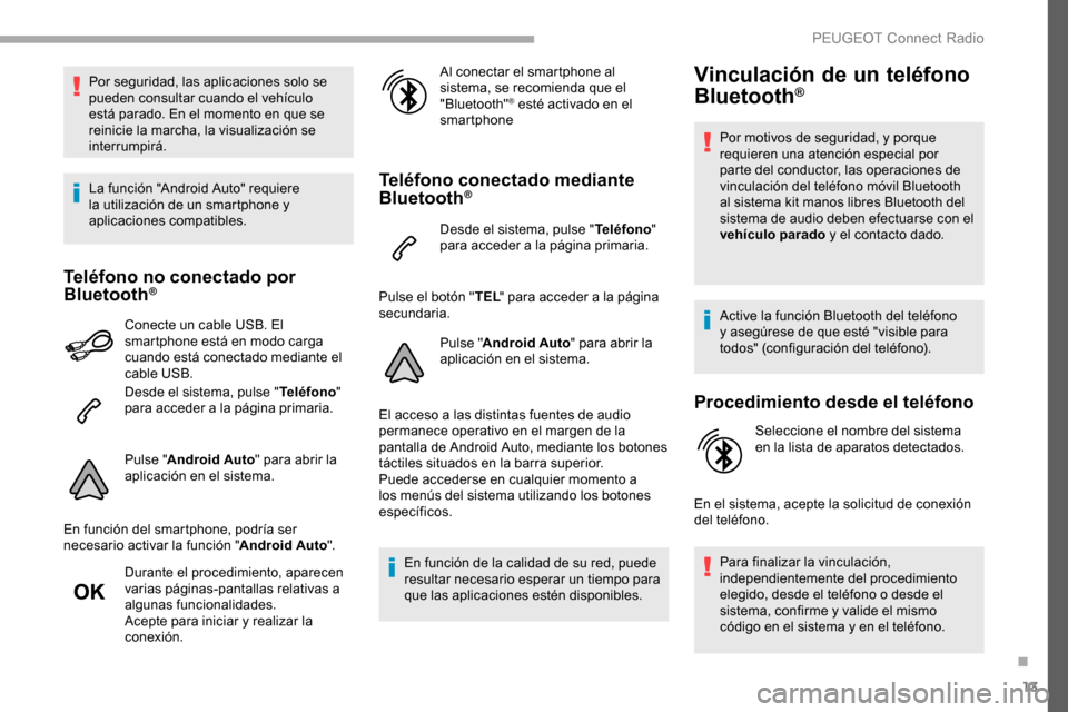 Peugeot Partner 2019 Manual del propietario (in Spanish) 13
Por seguridad, las aplicaciones solo se
pueden consultar cuando el vehículo
está parado. En el momento en que se
reinicie la marcha, la visualización se
interrumpirá.
La función "Android A Peugeot Partner 2019 Manual del propietario (in Spanish) 13
Por seguridad, las aplicaciones solo se
pueden consultar cuando el vehículo
está parado. En el momento en que se
reinicie la marcha, la visualización se
interrumpirá.
La función "Android A