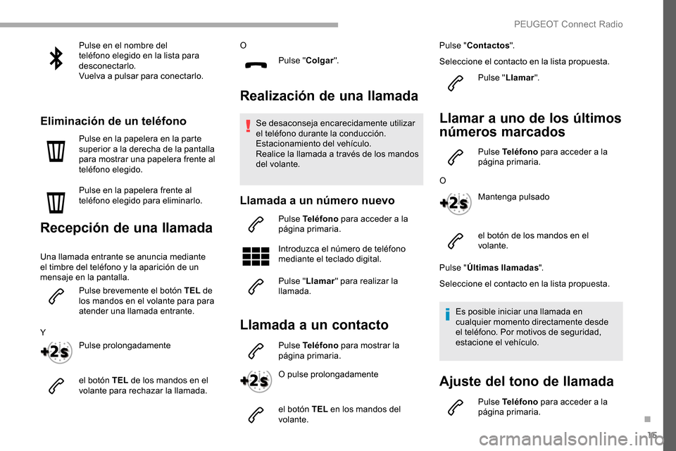 Peugeot Partner 2019 Manual del propietario (in Spanish) 15
Pulse en el nombre del
teléfono elegido en la lista para
desconectarlo.
Vuelva a pulsar para conectarlo.
Eliminación de un teléfono
Pulse en la papelera en la parte
superior a la derecha de l Peugeot Partner 2019 Manual del propietario (in Spanish) 15
Pulse en el nombre del
teléfono elegido en la lista para
desconectarlo.
Vuelva a pulsar para conectarlo.
Eliminación de un teléfono
Pulse en la papelera en la parte
superior a la derecha de l