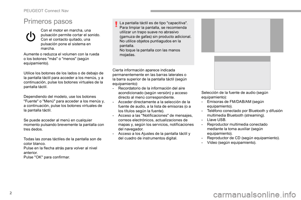 Peugeot Partner 2019 Manual del propietario (in Spanish) 2
Primeros pasos
Con el motor en marcha, una
pulsación permite cortar el sonido.
Con el contacto quitado, una
pulsación pone el sistema en
marcha.
Aumente o reduzca el volumen con la rueda
o los Peugeot Partner 2019 Manual del propietario (in Spanish) 2
Primeros pasos
Con el motor en marcha, una
pulsación permite cortar el sonido.
Con el contacto quitado, una
pulsación pone el sistema en
marcha.
Aumente o reduzca el volumen con la rueda
o los