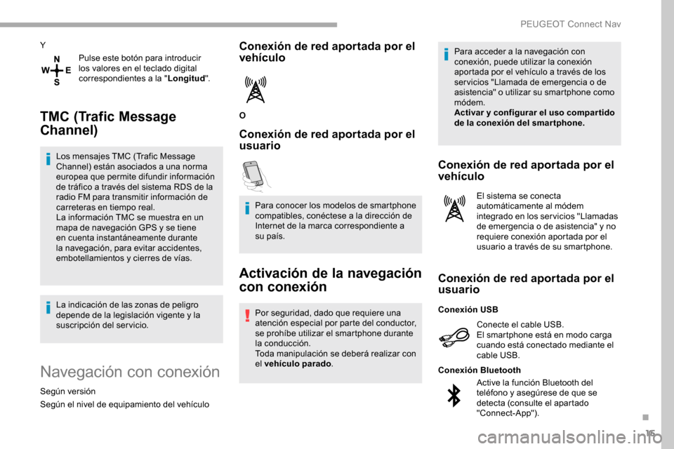 Peugeot Partner 2019 Manual del propietario (in Spanish) 15
YPulse este botón para introducir
los valores en el teclado digital
correspondientes a la " Longitud".
TMC (Trafic Message
Channel)
Los mensajes TMC (Trafic Message
Channel) están asociados a Peugeot Partner 2019 Manual del propietario (in Spanish) 15
YPulse este botón para introducir
los valores en el teclado digital
correspondientes a la " Longitud".
TMC (Trafic Message
Channel)
Los mensajes TMC (Trafic Message
Channel) están asociados a