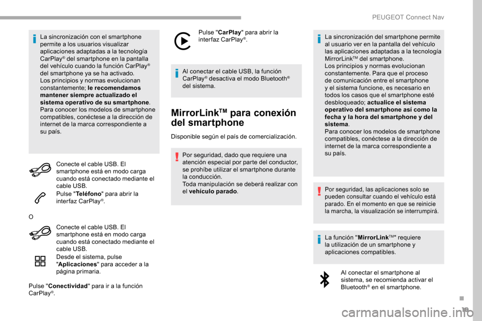 Peugeot Partner 2019 Manual del propietario (in Spanish) 19
La sincronización con el smartphone
permite a los usuarios visualizar
aplicaciones adaptadas a la tecnología
CarPlay
® del smartphone en la pantalla
d
el vehículo cuando la función CarPlay Peugeot Partner 2019 Manual del propietario (in Spanish) 19
La sincronización con el smartphone
permite a los usuarios visualizar
aplicaciones adaptadas a la tecnología
CarPlay
® del smartphone en la pantalla
d
el vehículo cuando la función CarPlay