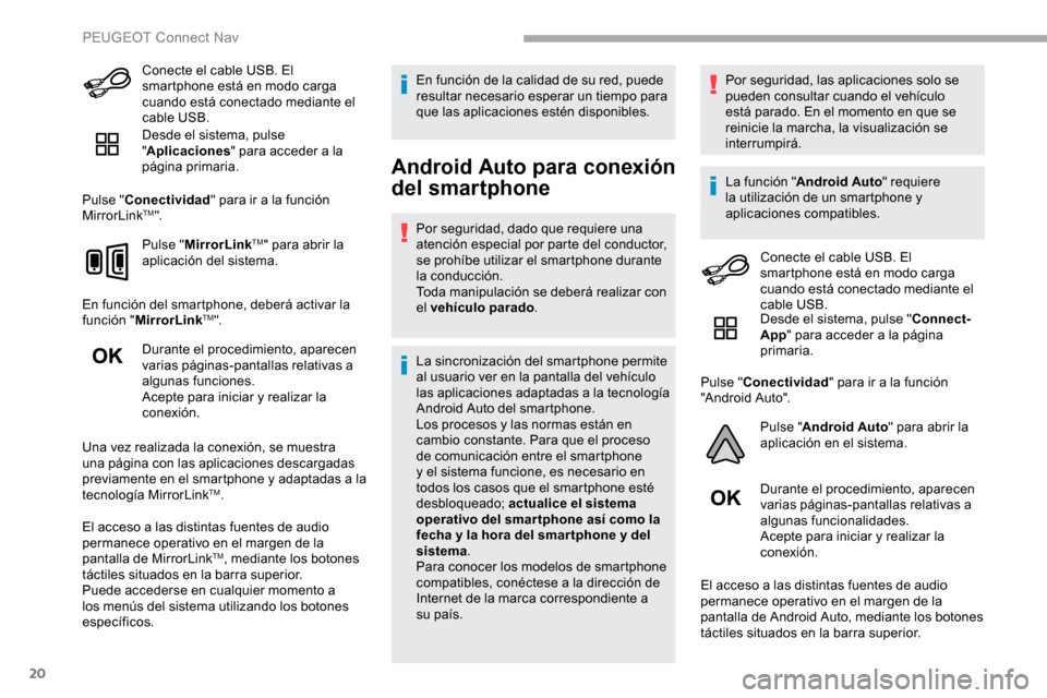 Peugeot Partner 2019 Manual del propietario (in Spanish) 20
Conecte el cable USB. El
smartphone está en modo carga
cuando está conectado mediante el
cable USB.
Desde el sistema, pulse
"Aplicaciones " para acceder a la
página primaria.
Pulse " Conect Peugeot Partner 2019 Manual del propietario (in Spanish) 20
Conecte el cable USB. El
smartphone está en modo carga
cuando está conectado mediante el
cable USB.
Desde el sistema, pulse
"Aplicaciones " para acceder a la
página primaria.
Pulse " Conect