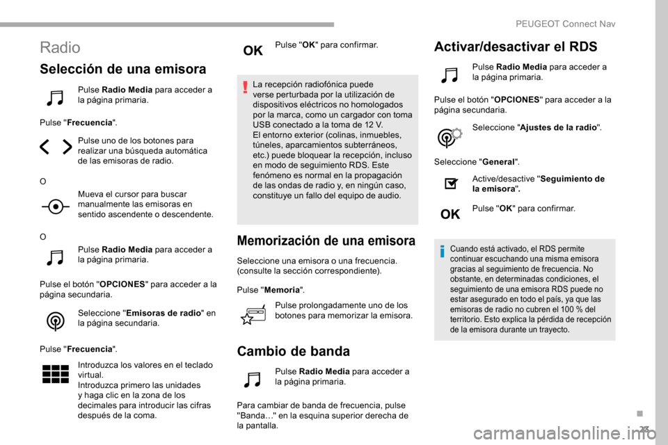 Peugeot Partner 2019 Manual del propietario (in Spanish) 23
Radio
Selección de una emisora
Pulse Radio Media para acceder a
la página primaria.
Pulse " Frecuencia ".
Pulse uno de los botones para
realizar una búsqueda automática
de las emisoras de ra Peugeot Partner 2019 Manual del propietario (in Spanish) 23
Radio
Selección de una emisora
Pulse Radio Media para acceder a
la página primaria.
Pulse " Frecuencia ".
Pulse uno de los botones para
realizar una búsqueda automática
de las emisoras de ra
