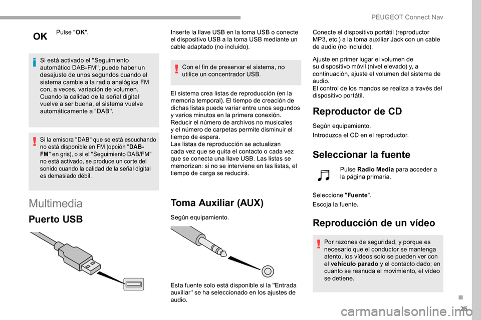 Peugeot Partner 2019 Manual del propietario (in Spanish) 25
Pulse "OK".
Si está activado el "Seguimiento
automático DAB-FM", puede haber un
desajuste de unos segundos cuando el
sistema cambie a la radio analógica FM
con, a veces, variación de volume Peugeot Partner 2019 Manual del propietario (in Spanish) 25
Pulse "OK".
Si está activado el "Seguimiento
automático DAB-FM", puede haber un
desajuste de unos segundos cuando el
sistema cambie a la radio analógica FM
con, a veces, variación de volume