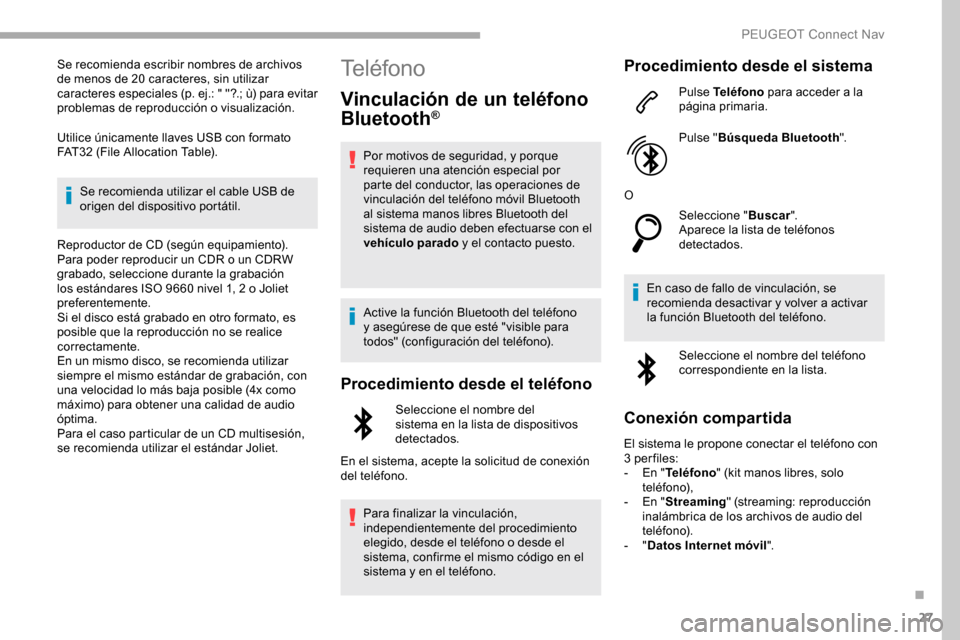 Peugeot Partner 2019 Manual del propietario (in Spanish) 27
Se recomienda escribir nombres de archivos
de menos de 20 caracteres, sin utilizar
caracteres especiales (p. ej.: " "?.; ù) para evitar
problemas de reproducción o visualización.
Utilice úni Peugeot Partner 2019 Manual del propietario (in Spanish) 27
Se recomienda escribir nombres de archivos
de menos de 20 caracteres, sin utilizar
caracteres especiales (p. ej.: " "?.; ù) para evitar
problemas de reproducción o visualización.
Utilice úni