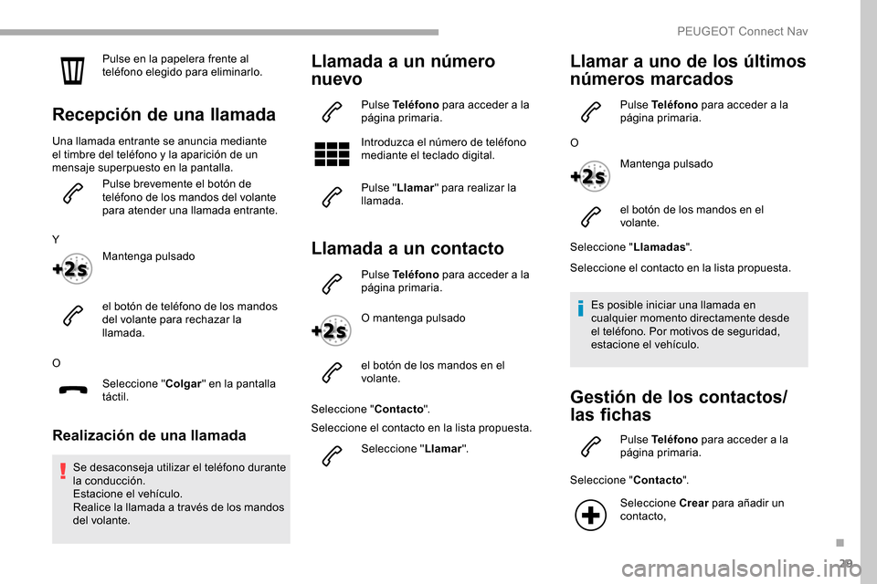 Peugeot Partner 2019 Manual del propietario (in Spanish) 29
Pulse en la papelera frente al
teléfono elegido para eliminarlo.
Recepción de una llamada
Una llamada entrante se anuncia mediante
el timbre del teléfono y la aparición de un
mensaje superpu Peugeot Partner 2019 Manual del propietario (in Spanish) 29
Pulse en la papelera frente al
teléfono elegido para eliminarlo.
Recepción de una llamada
Una llamada entrante se anuncia mediante
el timbre del teléfono y la aparición de un
mensaje superpu