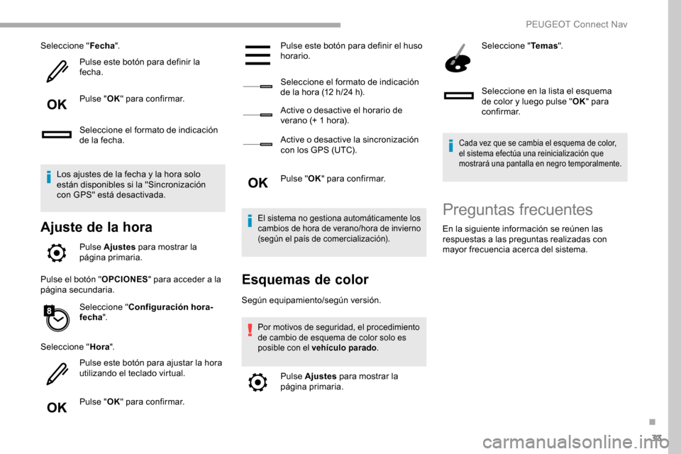 Peugeot Partner 2019 Manual del propietario (in Spanish) 33
Seleccione "Fecha".
Pulse este botón para definir la
fecha.
Pulse " OK" para confirmar.
Seleccione el formato de indicación
de la fecha.
Los ajustes de la fecha y la hora solo
están disponibl Peugeot Partner 2019 Manual del propietario (in Spanish) 33
Seleccione "Fecha".
Pulse este botón para definir la
fecha.
Pulse " OK" para confirmar.
Seleccione el formato de indicación
de la fecha.
Los ajustes de la fecha y la hora solo
están disponibl