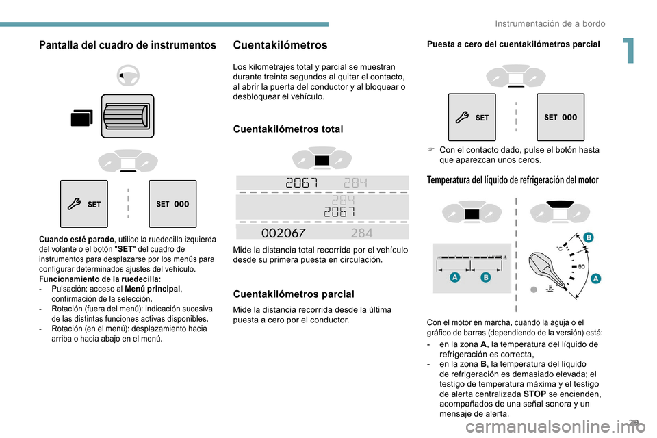 Peugeot Partner 2019 Manual del propietario (in Spanish) 29
Pantalla del cuadro de instrumentos
Cuando esté parado, utilice la ruedecilla izquierda
del volante o el botón " SET" del cuadro de
instrumentos para desplazarse por los menús para
configurar Peugeot Partner 2019 Manual del propietario (in Spanish) 29
Pantalla del cuadro de instrumentos
Cuando esté parado, utilice la ruedecilla izquierda
del volante o el botón " SET" del cuadro de
instrumentos para desplazarse por los menús para
configurar
