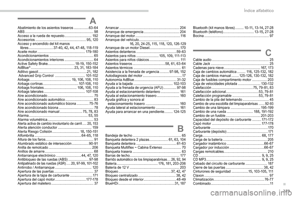 Peugeot Partner 2019 Manual del propietario (in Spanish) 219
AAbatimiento de los asientos traseros ................63 -64
ABS .................................. .......................................98
Acceso a la rueda de repuesto
...................... Peugeot Partner 2019 Manual del propietario (in Spanish) 219
AAbatimiento de los asientos traseros ................63 -64
ABS .................................. .......................................98
Acceso a la rueda de repuesto
......................