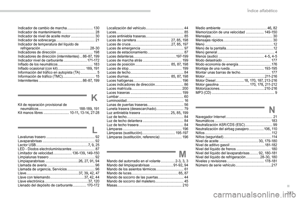Peugeot Partner 2019 Manual del propietario (in Spanish) 221
Indicador de cambio de marcha ...........................13 0
Indicador de mantenimiento ...................................28
Indicador de nivel de aceite motor
.........................30
Ind Peugeot Partner 2019 Manual del propietario (in Spanish) 221
Indicador de cambio de marcha ...........................13 0
Indicador de mantenimiento ...................................28
Indicador de nivel de aceite motor
.........................30
Ind
