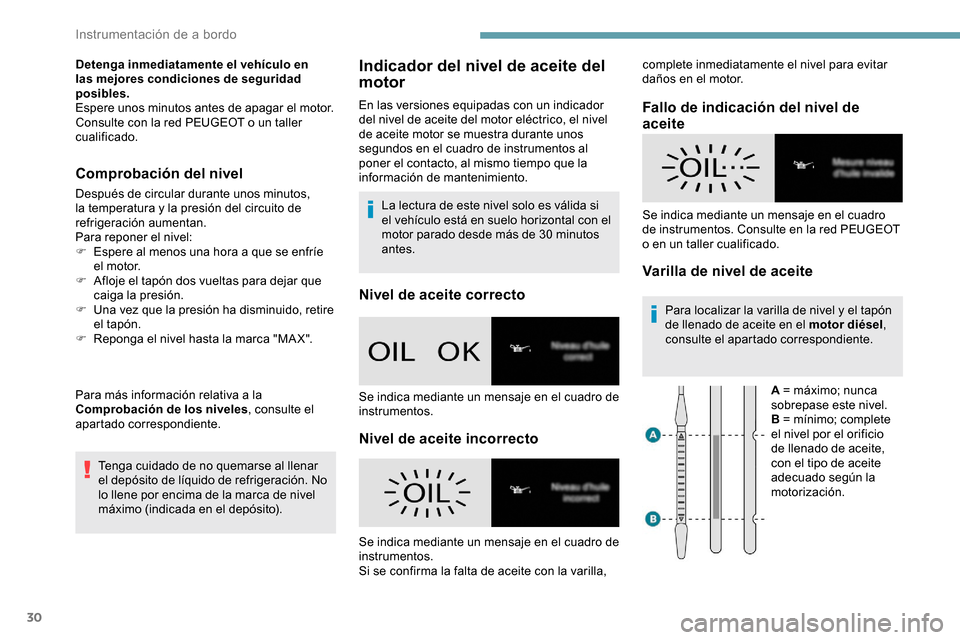 Peugeot Partner 2019  Manual del propietario (in Spanish) 30
Detenga inmediatamente el vehículo en 
las mejores condiciones de seguridad 
posibles.
Espere unos minutos antes de apagar el motor.
Consulte con la red PEUGEOT o un taller 
cualificado.
Comprobac