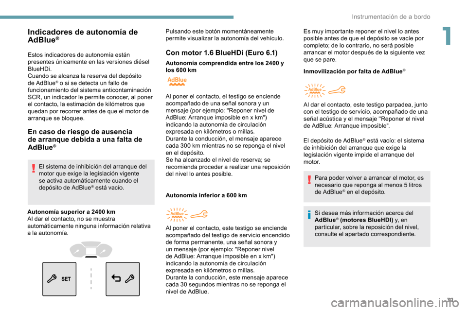 Peugeot Partner 2019 Manual del propietario (in Spanish) 31
Estos indicadores de autonomía están
presentes únicamente en las versiones diésel
BlueHDi.
Cuando se alcanza la reser va del depósito
de AdBlue
® o si se detecta un fallo de
funcionamient Peugeot Partner 2019 Manual del propietario (in Spanish) 31
Estos indicadores de autonomía están
presentes únicamente en las versiones diésel
BlueHDi.
Cuando se alcanza la reser va del depósito
de AdBlue
® o si se detecta un fallo de
funcionamient