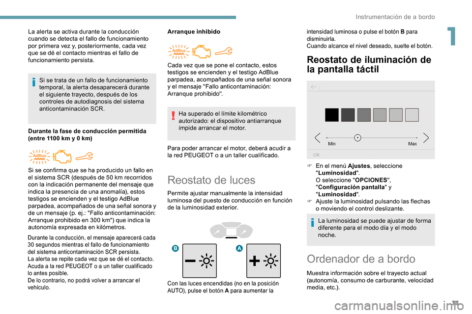 Peugeot Partner 2019 Manual del propietario (in Spanish) 33
Reostato de luces
Permite ajustar manualmente la intensidad
luminosa del puesto de conducción en función
de la luminosidad exterior.
Reostato de iluminación de
la pantalla táctil
La alerta s Peugeot Partner 2019 Manual del propietario (in Spanish) 33
Reostato de luces
Permite ajustar manualmente la intensidad
luminosa del puesto de conducción en función
de la luminosidad exterior.
Reostato de iluminación de
la pantalla táctil
La alerta s