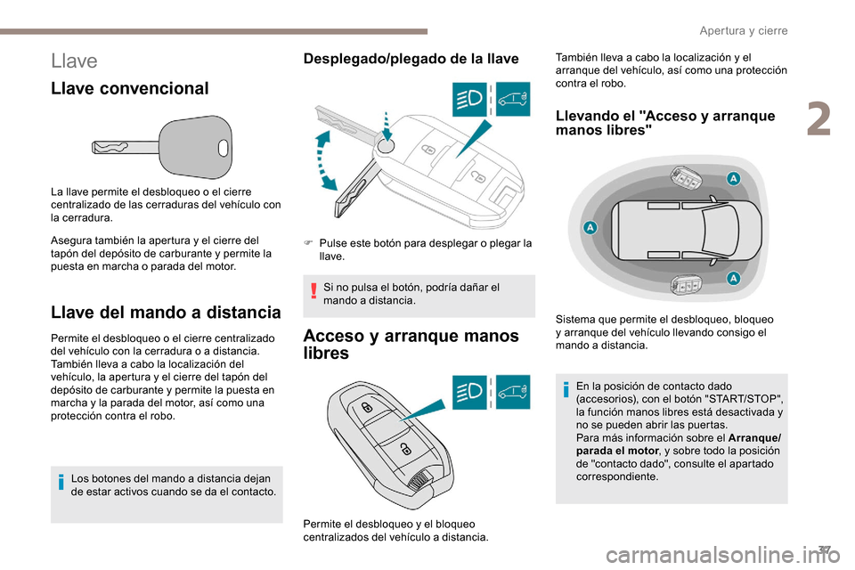 Peugeot Partner 2019 Manual del propietario (in Spanish) 37
Llave
Llave convencional
La llave permite el desbloqueo o el cierre
centralizado de las cerraduras del vehículo con
la cerradura.
Asegura también la apertura y el cierre del
tapón del depósi Peugeot Partner 2019 Manual del propietario (in Spanish) 37
Llave
Llave convencional
La llave permite el desbloqueo o el cierre
centralizado de las cerraduras del vehículo con
la cerradura.
Asegura también la apertura y el cierre del
tapón del depósi