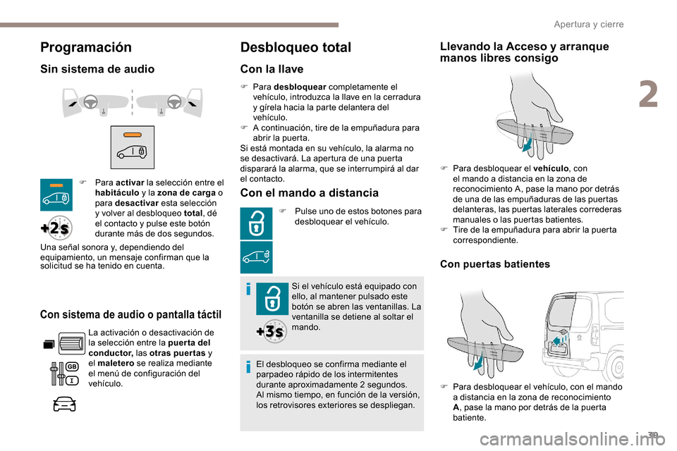 Peugeot Partner 2019 Manual del propietario (in Spanish) 39
Programación
Sin sistema de audio
Con sistema de audio o pantalla táctil
La activación o desactivación de
la selección entre la puer ta del
conductor, las otras puertas y
el maletero se r Peugeot Partner 2019 Manual del propietario (in Spanish) 39
Programación
Sin sistema de audio
Con sistema de audio o pantalla táctil
La activación o desactivación de
la selección entre la puer ta del
conductor, las otras puertas y
el maletero se r