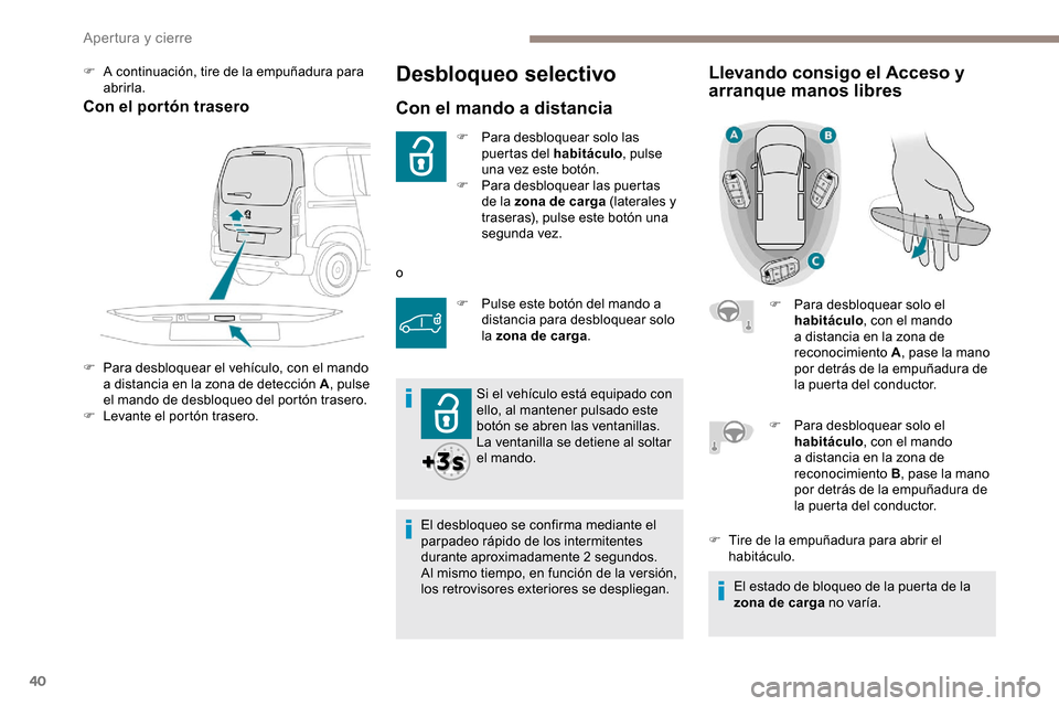 Peugeot Partner 2019 Manual del propietario (in Spanish) 40
Desbloqueo selectivo
Con el mando a distancia
F Para desbloquear solo las puertas del habitáculo , pulse
una vez este botón.
F
P
ara desbloquear las puertas
de la zona de carga (laterales y Peugeot Partner 2019 Manual del propietario (in Spanish) 40
Desbloqueo selectivo
Con el mando a distancia
F Para desbloquear solo las puertas del habitáculo , pulse
una vez este botón.
F
P
ara desbloquear las puertas
de la zona de carga (laterales y