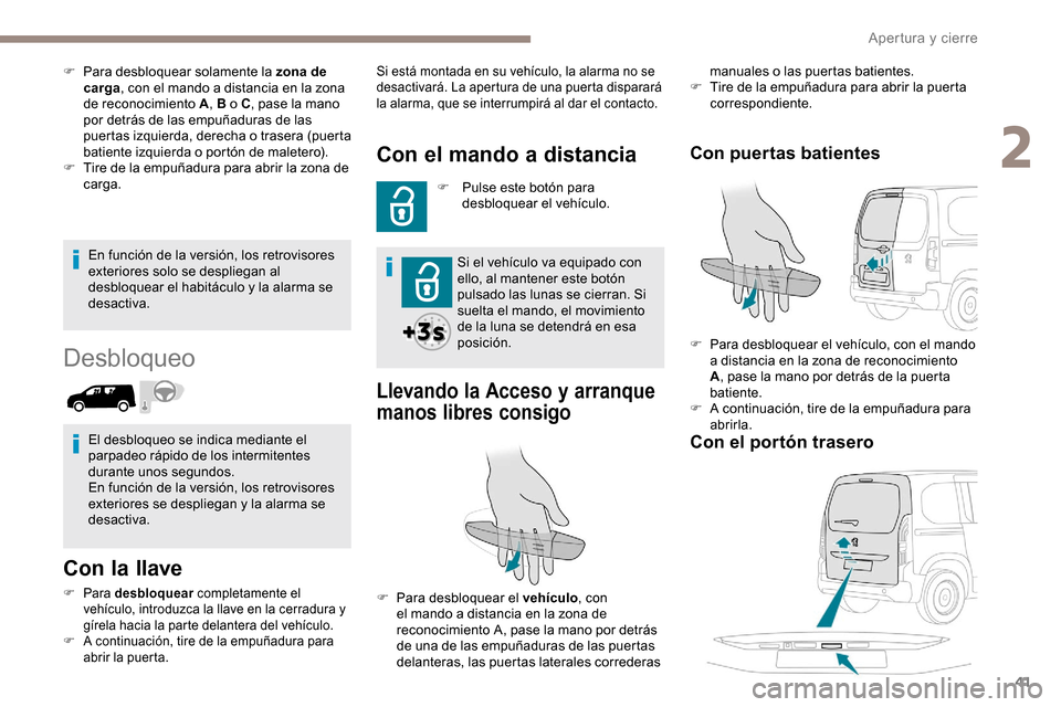 Peugeot Partner 2019 Manual del propietario (in Spanish) 41
En función de la versión, los retrovisores
exteriores solo se despliegan al
desbloquear el habitáculo y la alarma se
desactiva.
Desbloqueo
Con la llave
F Para desbloquear completamente el
v Peugeot Partner 2019 Manual del propietario (in Spanish) 41
En función de la versión, los retrovisores
exteriores solo se despliegan al
desbloquear el habitáculo y la alarma se
desactiva.
Desbloqueo
Con la llave
F Para desbloquear completamente el
v