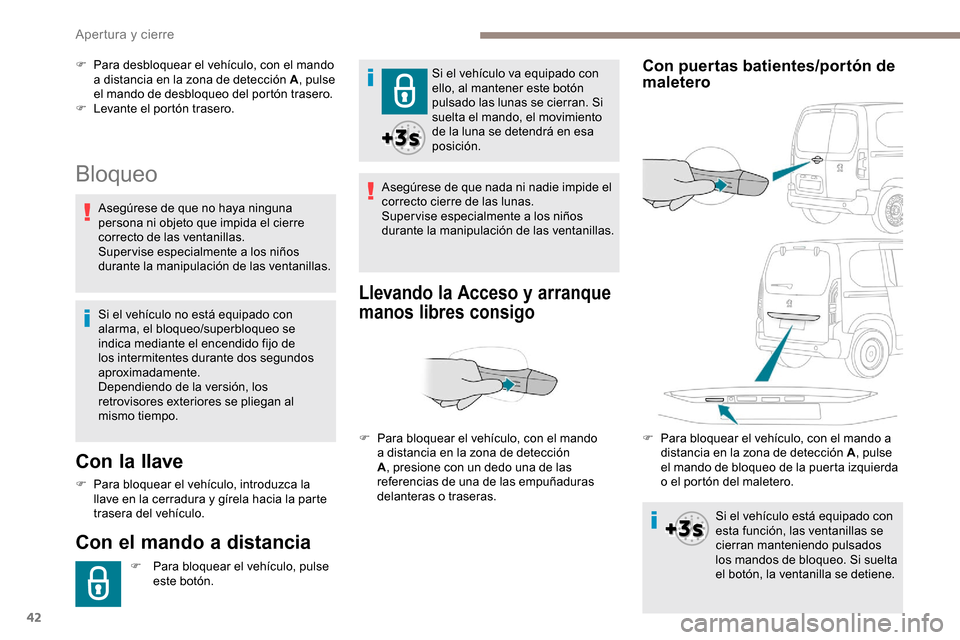 Peugeot Partner 2019 Manual del propietario (in Spanish) 42
Bloqueo
Con la llave
F Para bloquear el vehículo, introduzca la llave en la cerradura y gírela hacia la parte
trasera del vehículo.
Con el mando a distancia
F Para bloquear el vehículo, pulse Peugeot Partner 2019 Manual del propietario (in Spanish) 42
Bloqueo
Con la llave
F Para bloquear el vehículo, introduzca la llave en la cerradura y gírela hacia la parte
trasera del vehículo.
Con el mando a distancia
F Para bloquear el vehículo, pulse