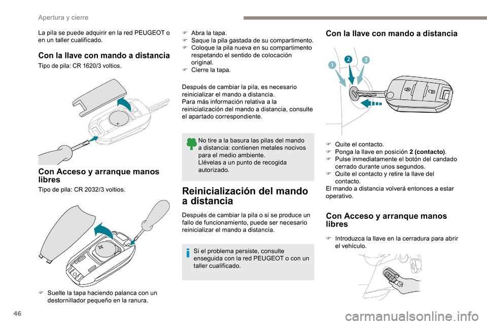 Peugeot Partner 2019 Manual del propietario (in Spanish) 46
La pila se puede adquirir en la red PEUGEOT o
en un taller cualificado.
Con la llave con mando a distancia
Tipo de pila: CR 1620/3 voltios.
Con Acceso y arranque manos
libres
Tipo de pila: CR 203 Peugeot Partner 2019 Manual del propietario (in Spanish) 46
La pila se puede adquirir en la red PEUGEOT o
en un taller cualificado.
Con la llave con mando a distancia
Tipo de pila: CR 1620/3 voltios.
Con Acceso y arranque manos
libres
Tipo de pila: CR 203