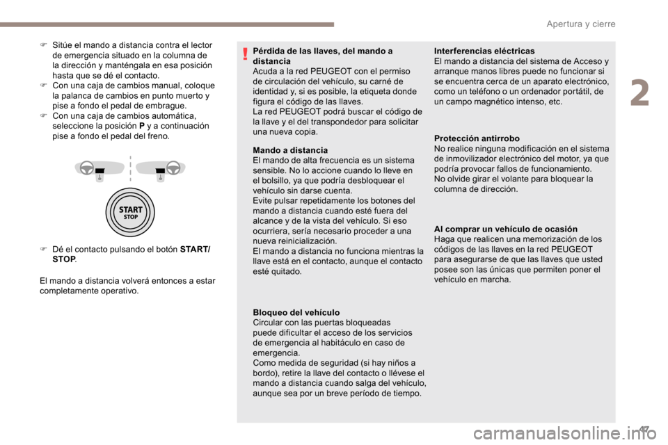 Peugeot Partner 2019 Manual del propietario (in Spanish) 47
F Dé el contacto pulsando el botón S TA R T/STOP .
El mando a distancia volverá entonces a estar
completamente operativo. F
S
itúe el mando a distancia contra el lector
de emergencia situa Peugeot Partner 2019 Manual del propietario (in Spanish) 47
F Dé el contacto pulsando el botón S TA R T/STOP .
El mando a distancia volverá entonces a estar
completamente operativo. F
S
itúe el mando a distancia contra el lector
de emergencia situa