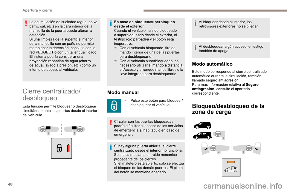 Peugeot Partner 2019 Manual del propietario (in Spanish) 48
La acumulación de suciedad (agua, polvo,
barro, sal, etc.) en la cara interior de la
manecilla de la puerta puede alterar la
detección.
Si una limpieza de la super ficie interior
de la maneci Peugeot Partner 2019 Manual del propietario (in Spanish) 48
La acumulación de suciedad (agua, polvo,
barro, sal, etc.) en la cara interior de la
manecilla de la puerta puede alterar la
detección.
Si una limpieza de la super ficie interior
de la maneci
