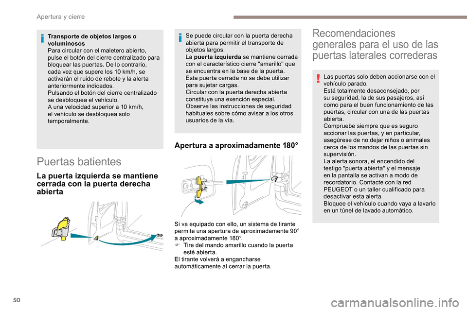 Peugeot Partner 2019  Manual del propietario (in Spanish) 50
Transpor te de objetos largos o 
voluminosos
Para circular con el maletero abierto, 
pulse el botón del cierre centralizado para 
bloquear las puertas. De lo contrario, 
cada vez que supere los 10