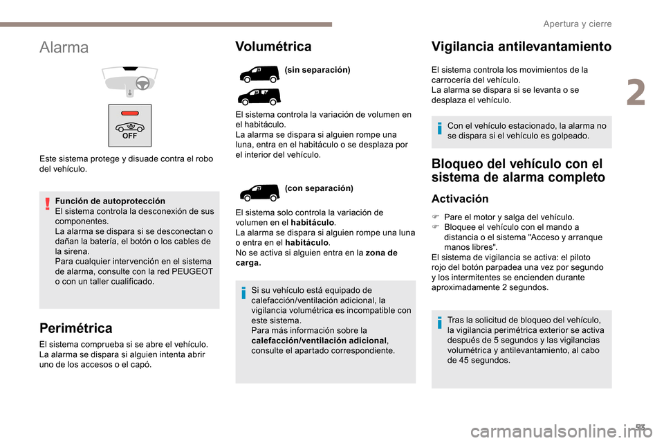 Peugeot Partner 2019  Manual del propietario (in Spanish) 53
Función de autoprotección
El sistema controla la desconexión de sus 
componentes.
La alarma se dispara si se desconectan o 
dañan la batería, el botón o los cables de 
la sirena.
Para cualqui