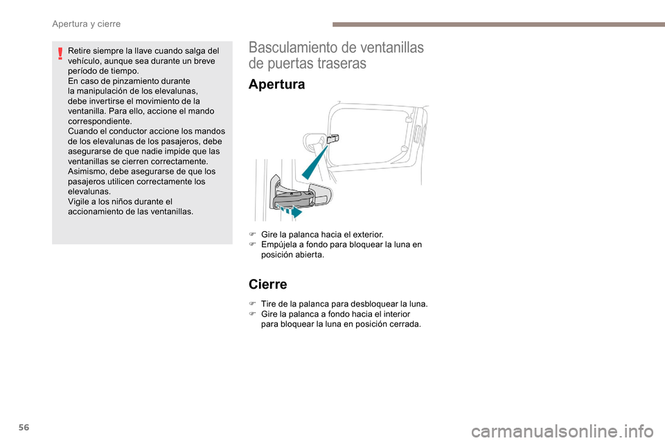 Peugeot Partner 2019  Manual del propietario (in Spanish) 56
Retire siempre la llave cuando salga del 
vehículo, aunque sea durante un breve 
período de tiempo.
En caso de pinzamiento durante 
la manipulación de los elevalunas, 
debe invertirse el movimie