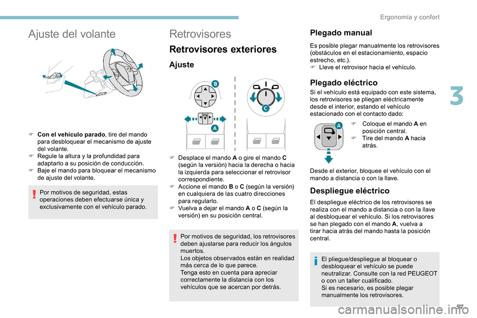 Peugeot Partner 2019  Manual del propietario (in Spanish) 57
Ajuste del volante
F Con el vehículo parado, tire del mando 
para desbloquear el mecanismo de ajuste 
del volante.
F
 
R
 egule la altura y la profundidad para 
adaptarlo a su posición de conducc
