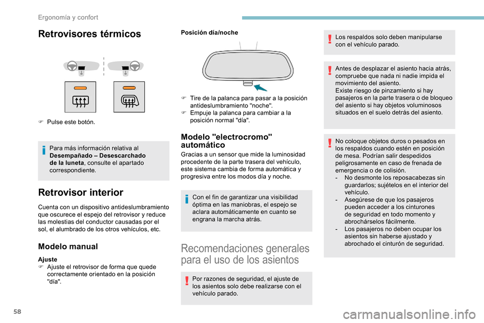 Peugeot Partner 2019  Manual del propietario (in Spanish) 58
Retrovisores térmicos
F Pulse este botón.Para más información relativa al 
Desempañado – Desescarchado 
de la luneta , consulte el apartado 
correspondiente.
Retrovisor interior
Cuenta con u