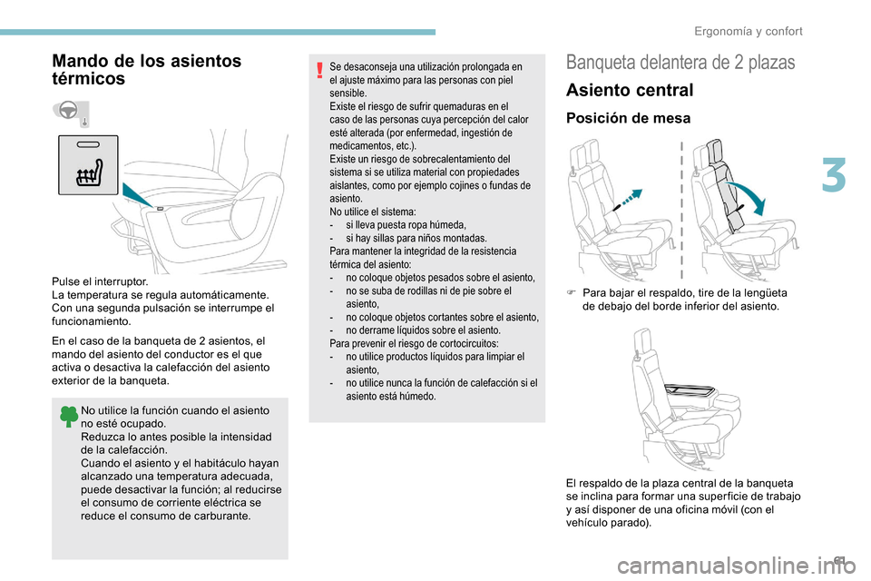 Peugeot Partner 2019 Manual del propietario (in Spanish) 61
Mando de los asientos
térmicos
En el caso de la banqueta de 2 asientos, el
mando del asiento del conductor es el que
activa o desactiva la calefacción del asiento
exterior de la banqueta.No u Peugeot Partner 2019 Manual del propietario (in Spanish) 61
Mando de los asientos
térmicos
En el caso de la banqueta de 2 asientos, el
mando del asiento del conductor es el que
activa o desactiva la calefacción del asiento
exterior de la banqueta.No u