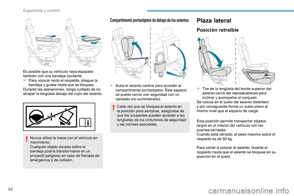Peugeot Partner 2019 Manual del propietario (in Spanish) 62
Nunca utilice la mesa con el vehículo en
movimiento.
Cualquier objeto situado sobre la
bandeja podría transformarse en un
proyectil peligroso en caso de frenada de
emergencia o de colisión.
Peugeot Partner 2019 Manual del propietario (in Spanish) 62
Nunca utilice la mesa con el vehículo en
movimiento.
Cualquier objeto situado sobre la
bandeja podría transformarse en un
proyectil peligroso en caso de frenada de
emergencia o de colisión.