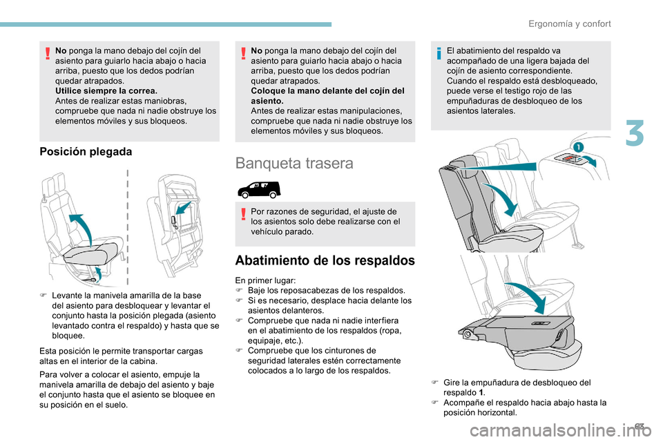 Peugeot Partner 2019 Manual del propietario (in Spanish) 63
No ponga la mano debajo del cojín del
asiento para guiarlo hacia abajo o hacia
arriba, puesto que los dedos podrían
quedar atrapados.
Utilice siempre la correa.
Antes de realizar estas maniobr Peugeot Partner 2019 Manual del propietario (in Spanish) 63
No ponga la mano debajo del cojín del
asiento para guiarlo hacia abajo o hacia
arriba, puesto que los dedos podrían
quedar atrapados.
Utilice siempre la correa.
Antes de realizar estas maniobr