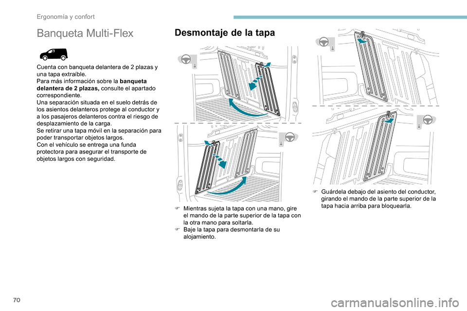 Peugeot Partner 2019  Manual del propietario (in Spanish) 70
Banqueta Multi-FlexDesmontaje de la tapa
F Mientras sujeta la tapa con una mano, gire el mando de la parte superior de la tapa con 
la otra mano para soltarla.
F
 
B
 aje la tapa para desmontarla d