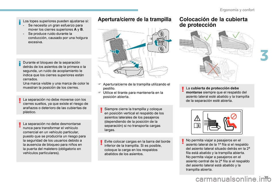 Peugeot Partner 2019  Manual del propietario (in Spanish) 73
Los topes superiores pueden ajustarse si:
- S e necesita un gran esfuerzo para 
mover los cierres superiores A y B .
-
 
S
 e produce ruido durante la 
conducción, causado por una holgura 
excesiv