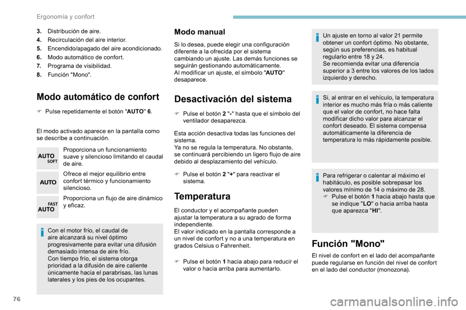 Peugeot Partner 2019  Manual del propietario (in Spanish) 76
Modo automático de confort
F Pulse repetidamente el botón "AUTO" 6.
El modo activado aparece en la pantalla como 
se describe a continuación. Proporciona un funcionamiento 
suave y silencioso li