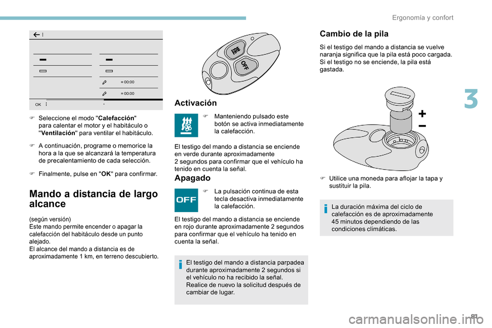 Peugeot Partner 2019 Manual del propietario (in Spanish) 81
OK
00 00
00 00
F A continuación, programe o memorice la hora a la que se alcanzará la temperatura
de precalentamiento de cada selección.
F
F
inalmente, pulse en " OK" para confirmar.
Mando a Peugeot Partner 2019 Manual del propietario (in Spanish) 81
OK
00 00
00 00
F A continuación, programe o memorice la hora a la que se alcanzará la temperatura
de precalentamiento de cada selección.
F
F
inalmente, pulse en " OK" para confirmar.
Mando a