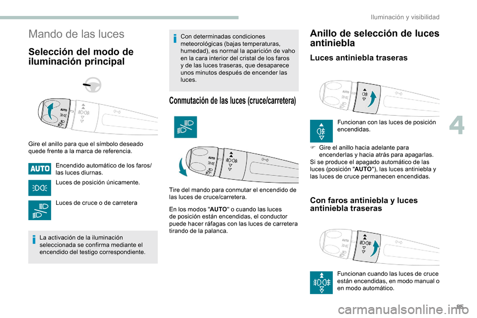 Peugeot Partner 2019 Manual del propietario (in Spanish) 85
Mando de las luces
Selección del modo de
iluminación principal
Gire el anillo para que el símbolo deseado
quede frente a la marca de referencia.Encendido automático de los faros/
las luces di Peugeot Partner 2019 Manual del propietario (in Spanish) 85
Mando de las luces
Selección del modo de
iluminación principal
Gire el anillo para que el símbolo deseado
quede frente a la marca de referencia.Encendido automático de los faros/
las luces di