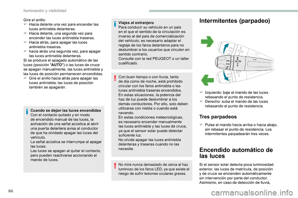 Peugeot Partner 2019  Manual del propietario (in Spanish) 86
Gire el anillo:
F H acia delante una vez para encender las 
luces antiniebla delanteras.
F
 
H
 acia delante, una segunda vez para 
encender las luces antiniebla traseras.
F
 
H
 acia atrás, para 