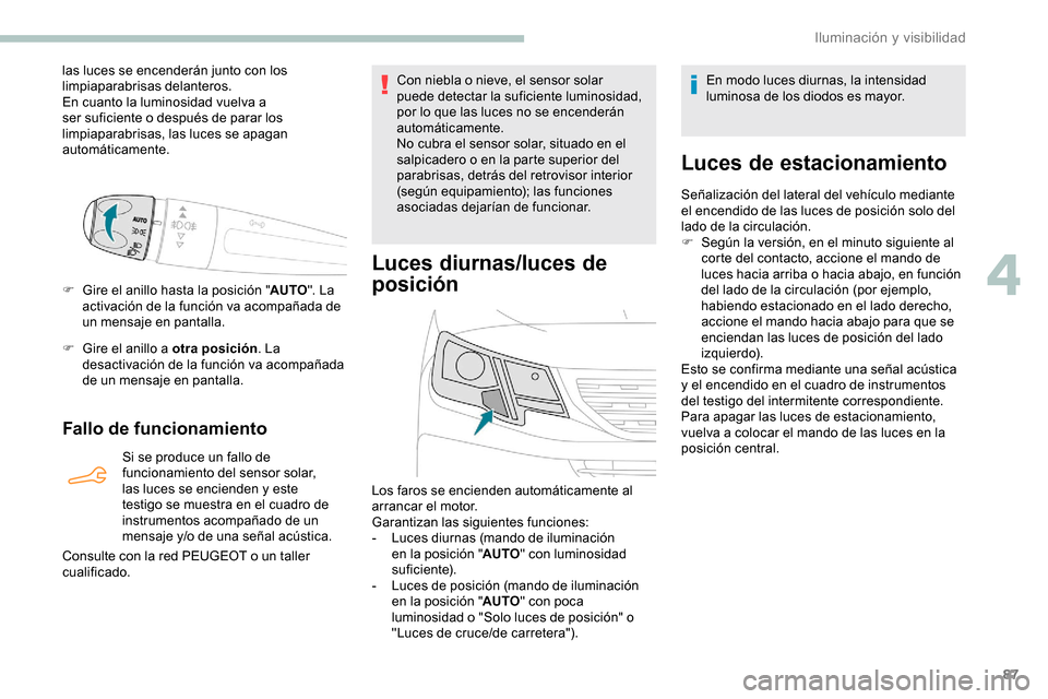 Peugeot Partner 2019 Manual del propietario (in Spanish) 87
las luces se encenderán junto con los
limpiaparabrisas delanteros.
En cuanto la luminosidad vuelva a
ser suficiente o después de parar los
limpiaparabrisas, las luces se apagan
automáticamen Peugeot Partner 2019 Manual del propietario (in Spanish) 87
las luces se encenderán junto con los
limpiaparabrisas delanteros.
En cuanto la luminosidad vuelva a
ser suficiente o después de parar los
limpiaparabrisas, las luces se apagan
automáticamen