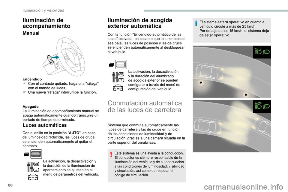 Peugeot Partner 2019 Manual del propietario (in Spanish) 88
Iluminación de
acompañamiento
Manual
Encendido
F C on el contacto quitado, haga una "ráfaga"
con el mando de luces.
F
U
na nueva "ráfaga" interrumpe la función.
Apagado
La iluminación de Peugeot Partner 2019 Manual del propietario (in Spanish) 88
Iluminación de
acompañamiento
Manual
Encendido
F C on el contacto quitado, haga una "ráfaga"
con el mando de luces.
F
U
na nueva "ráfaga" interrumpe la función.
Apagado
La iluminación de