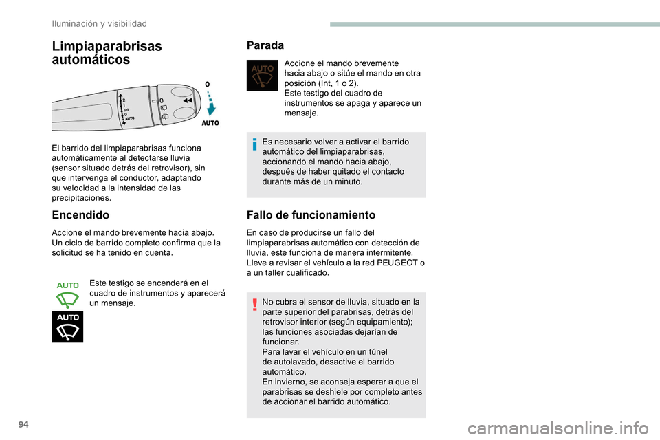 Peugeot Partner 2019  Manual del propietario (in Spanish) 94
Encendido
Accione el mando brevemente hacia abajo.
Un ciclo de barrido completo confirma que la 
solicitud se ha tenido en cuenta.Este testigo se encenderá en el 
cuadro de instrumentos y aparecer