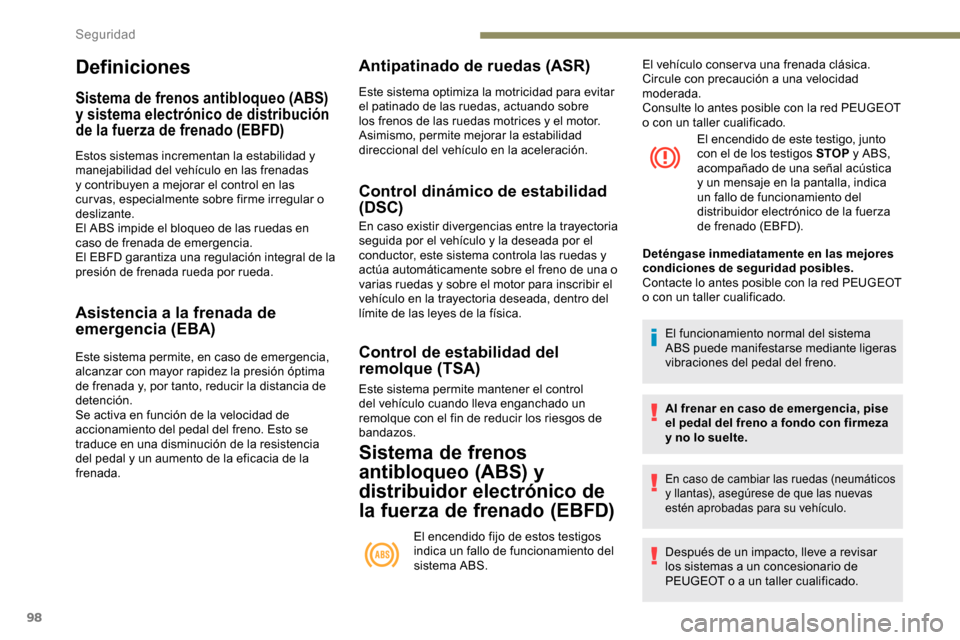 Peugeot Partner 2019 Manual del propietario (in Spanish) 98
Definiciones
Sistema de frenos antibloqueo (ABS)
y sistema electrónico de distribución
de la fuerza de frenado (EBFD)
Estos sistemas incrementan la estabilidad y
manejabilidad del vehículo en Peugeot Partner 2019 Manual del propietario (in Spanish) 98
Definiciones
Sistema de frenos antibloqueo (ABS)
y sistema electrónico de distribución
de la fuerza de frenado (EBFD)
Estos sistemas incrementan la estabilidad y
manejabilidad del vehículo en