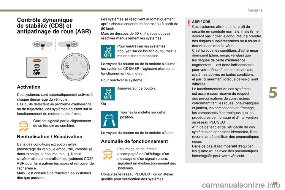 Peugeot Partner 2019 Manuel du propriétaire (in French) 99
Contrôle dynamique
de stabilité (CDS) et
antipatinage de roue (ASR)
Activation
Ces systèmes sont automatiquement activés à
chaque démarrage du véhicule.
Dès quils détectent un problèm Peugeot Partner 2019 Manuel du propriétaire (in French) 99
Contrôle dynamique
de stabilité (CDS) et
antipatinage de roue (ASR)
Activation
Ces systèmes sont automatiquement activés à
chaque démarrage du véhicule.
Dès quils détectent un problèm