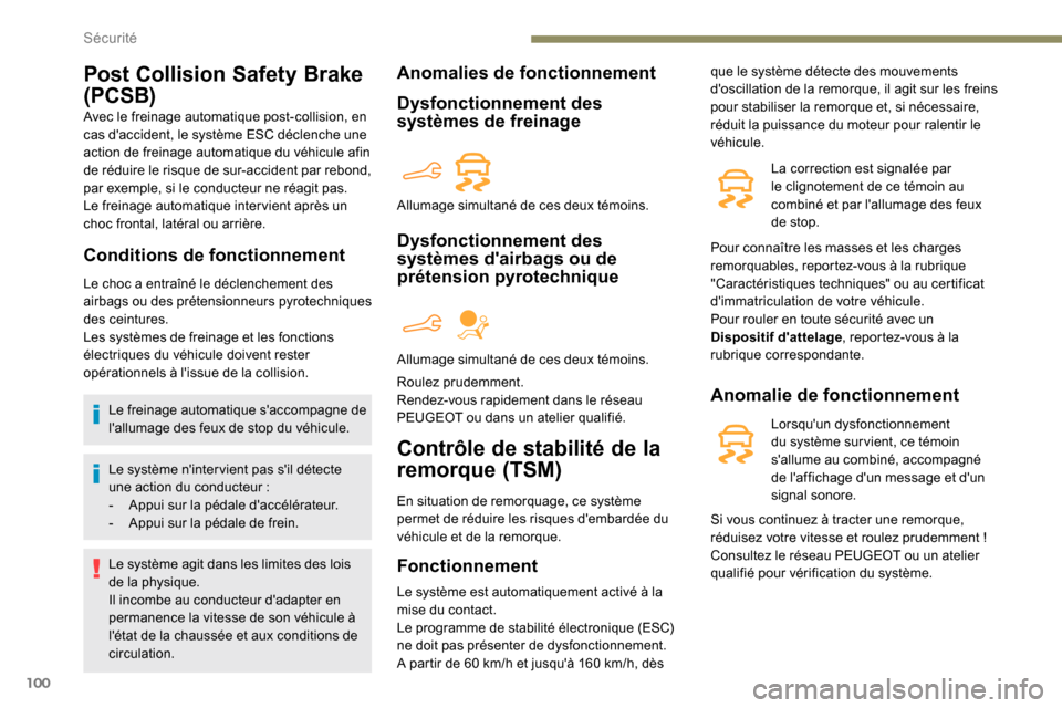 Peugeot Partner 2019  Manuel du propriétaire (in French) 100
Post Collision Safety Brake 
(PCSB)
Avec le freinage automatique post-collision, en 
cas daccident, le système ESC déclenche une 
action de freinage automatique du véhicule afin 
de réduire l