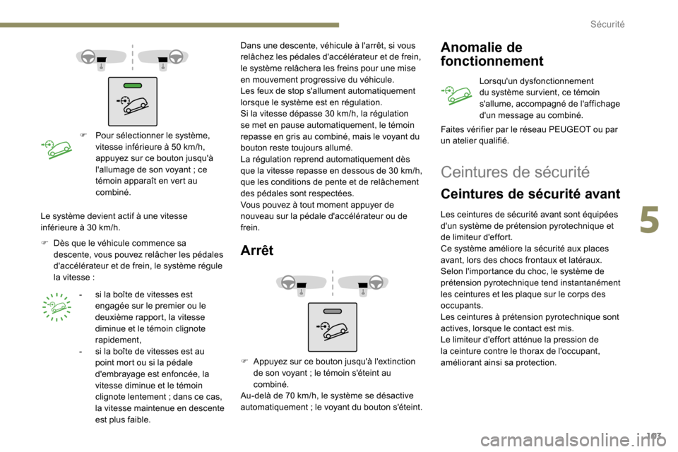 Peugeot Partner 2019 Manuel du propriétaire (in French) 103
F Pour sélectionner le système, vitesse inférieure à 50 km/h,
appuyez sur ce bouton jusquà
lallumage de son voyant
; ce
témoin apparaît en vert au
combiné.
F
D
ès que le véh Peugeot Partner 2019 Manuel du propriétaire (in French) 103
F Pour sélectionner le système, vitesse inférieure à 50 km/h,
appuyez sur ce bouton jusquà
lallumage de son voyant
; ce
témoin apparaît en vert au
combiné.
F
D
ès que le véh