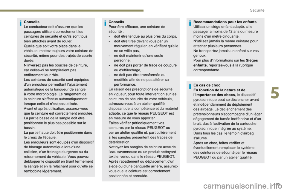 Peugeot Partner 2019 Manuel du propriétaire (in French) 105
Conseils
Le conducteur doit sassurer que les
passagers utilisent correctement les
ceintures de sécurité et quils sont tous
bien attachés avant de rouler.
Quelle que soit votre place dans l Peugeot Partner 2019 Manuel du propriétaire (in French) 105
Conseils
Le conducteur doit sassurer que les
passagers utilisent correctement les
ceintures de sécurité et quils sont tous
bien attachés avant de rouler.
Quelle que soit votre place dans l