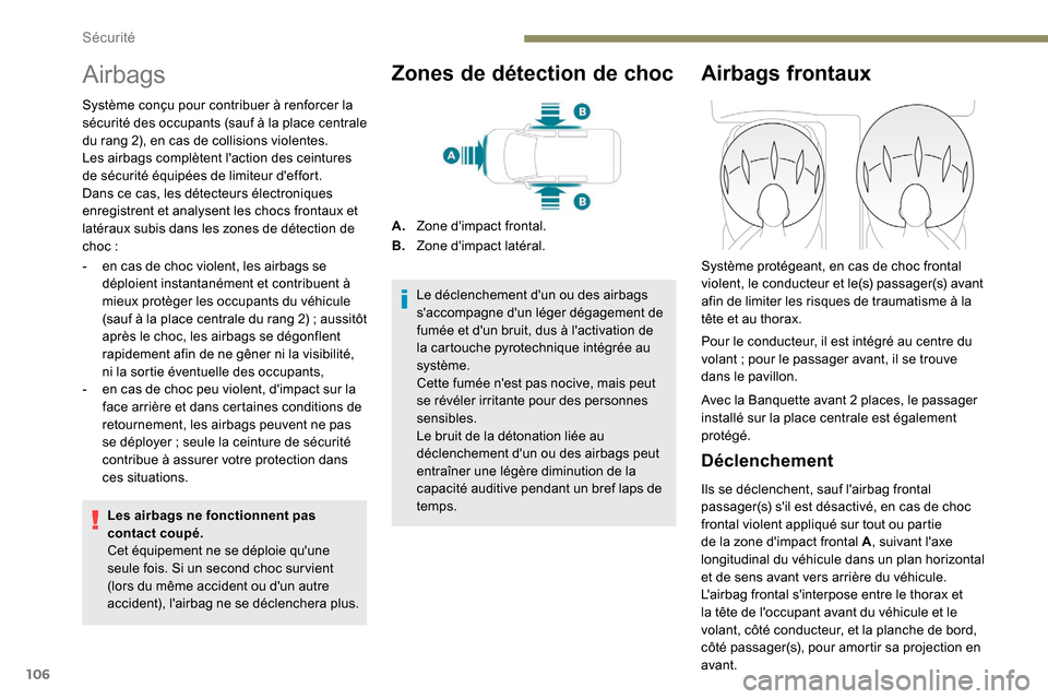 Peugeot Partner 2019  Manuel du propriétaire (in French) 106
Airbags
Système conçu pour contribuer à renforcer la 
sécurité des occupants (sauf à la place centrale 
du rang 2), en cas de collisions violentes.
Les airbags complètent laction des ceint