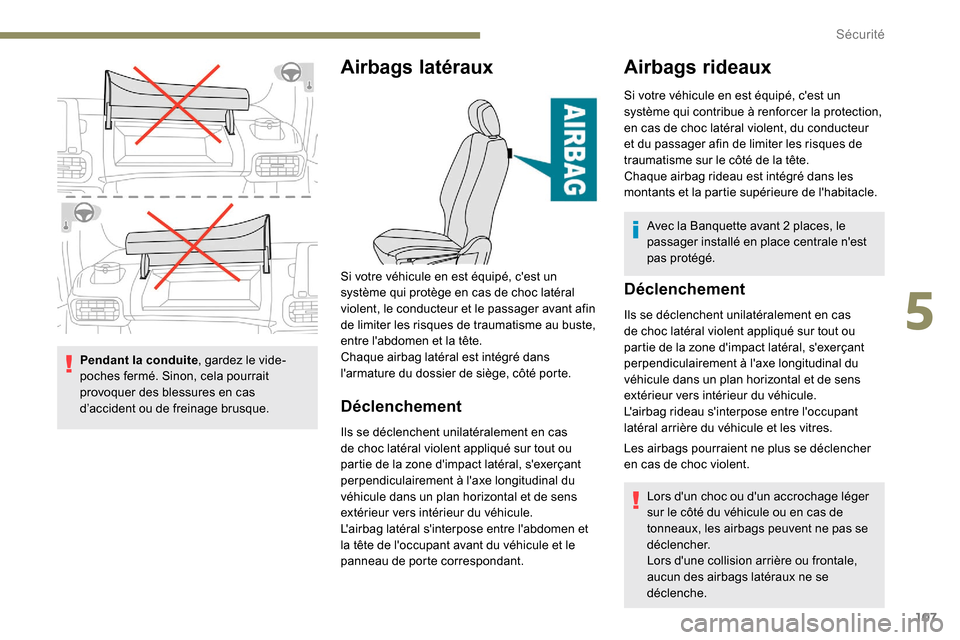 Peugeot Partner 2019 Manuel du propriétaire (in French) 107
Pendant la conduite, gardez le vide-
poches fermé. Sinon, cela pourrait
provoquer des blessures en cas
d’accident ou de freinage brusque.
Airbags latéraux
Déclenchement
Ils se déclenchent Peugeot Partner 2019 Manuel du propriétaire (in French) 107
Pendant la conduite, gardez le vide-
poches fermé. Sinon, cela pourrait
provoquer des blessures en cas
d’accident ou de freinage brusque.
Airbags latéraux
Déclenchement
Ils se déclenchent