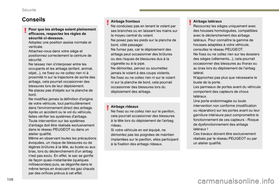 Peugeot Partner 2019 Manuel du propriétaire (in French) 108
Conseils
Pour que les airbags soient pleinement
efficaces, respectez les règles de
sécurité ci-dessous.
Adoptez une position assise normale et
verticale.
Attachez-vous dans votre siège et
Peugeot Partner 2019 Manuel du propriétaire (in French) 108
Conseils
Pour que les airbags soient pleinement
efficaces, respectez les règles de
sécurité ci-dessous.
Adoptez une position assise normale et
verticale.
Attachez-vous dans votre siège et